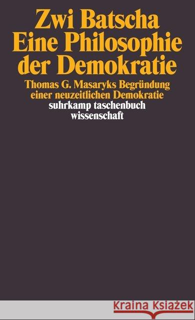 Die Philosophie der Demokratie : Thomas G. Masaryks Begründung einer modernen Demokratie Batscha, Zwi   9783518287439