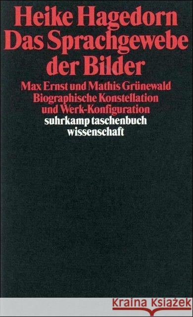Das Sprachgewebe der Bilder : Max Ernst und Mathis Grünewald. Biographische Konstellation und Werk-Figuration Hagedorn, Heike 9783518287972 Suhrkamp