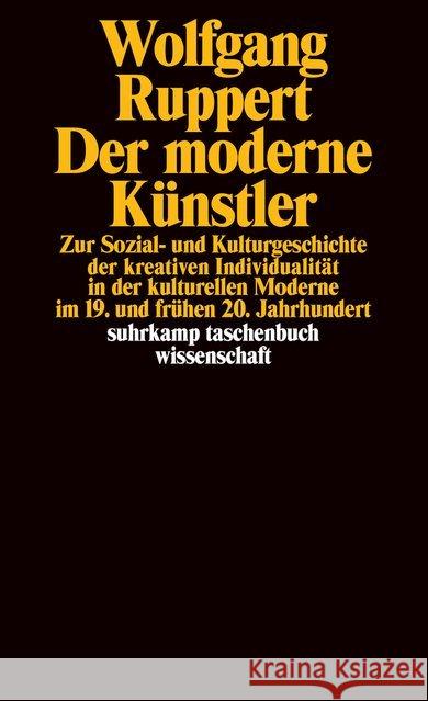 Der moderne Künstler : Zur Sozial- und Kulturgeschichte der kreativen Individualität in der kulturellen Moderne im 19. und frühen 20. Jahrhundert Wolfgang Ruppert 9783518289525