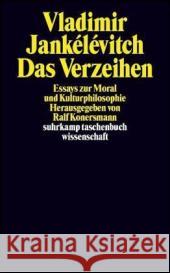 Das Verzeihen : Essays zur Moral und Kulturphilosophie. Mit e. Vorw. v. Jürg Altwegg Jankélévitch, Vladimir 9783518293317 Suhrkamp