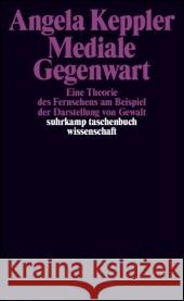 Mediale Gegenwart : Eine Theorie des Fernsehens am Beispiel der Darstellung von Gewalt Keppler, Angela 9783518293904 Suhrkamp