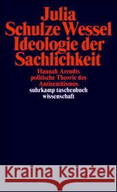 Ideologie der Sachlichkeit : Hannah Arendts politische Theorie des Antisemitismus Schulze Wessel, Julia 9783518293966 Suhrkamp