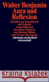 Aura und Reflexion : Schriften zur Kunsttheorie und Ästhetik Benjamin, Walter Böhme, Hartmut Ehrenspeck, Yvonne 9783518294437