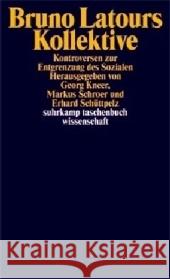 Bruno Latours Kollektive : Kontroversen zur Entgrenzung des Sozialen Kneer, Georg Schroer, Markus Schüttpelz, Erhard 9783518294628