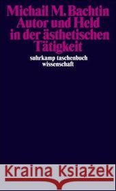 Autor und Held in der ästhetischen Tätigkeit : Deutsche Erstausgabe Bachtin, Michail M. Grübel, Rainer Kowalski, Edward 9783518294789