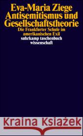 Antisemitismus und Gesellschaftstheorie : Die Frankfurter Schule im amerikanischen Exil. Originalausgabe Ziege, Eva-Maria   9783518295137 Suhrkamp