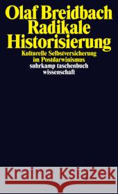 Radikale Historisierung : Kulturelle Selbstversicherung im Postdarwinismus Breidbach, Olaf 9783518295915