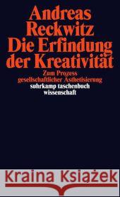 Die Erfindung der Kreativität : Zum Prozess gesellschaftlicher Ästhetisierung Reckwitz, Andreas 9783518295953