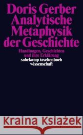 Analytische Metaphysik der Geschichte : Handlungen, Geschichten und ihre Erklärung Gerber, Doris 9783518296387 Suhrkamp