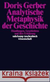 Analytische Metaphysik der Geschichte : Handlungen, Geschichten und ihre Erklärung Gerber, Doris 9783518296387