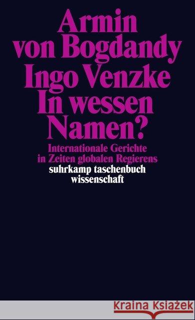 In wessen Namen? : Internationale Gerichte in Zeiten globalen Regierens. Originalausgabe Bogdandy, Armin von; Venzke, Ingo 9783518296882 Suhrkamp