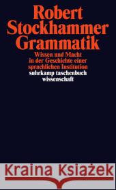 Grammatik : Wissen und Macht in der Geschichte einer sprachlichen Institution Stockhammer, Robert 9783518296950