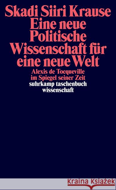 Eine neue Politische Wissenschaft für eine neue Welt : Alexis de Tocqueville im Spiegel seiner Zeit Krause, Skadi Siiri 9783518298275 Suhrkamp