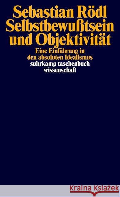 Selbstbewusstsein und Objektivität : Eine Einführung in den absoluten Idealismus Rödl, Sebastian 9783518298534