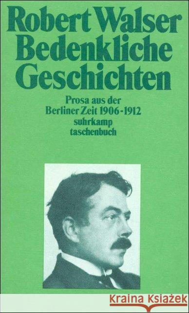 Bedenkliche Geschichten : Prosa aus der Berliner Zeit 1906-1912 Walser, Robert 9783518376157 Suhrkamp