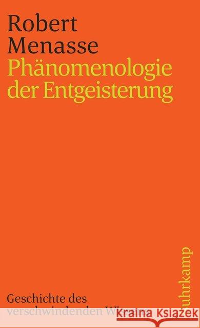 Phänomenologie der Entgeisterung : Geschichte vom verschwindenden Wissen Menasse, Robert 9783518388891