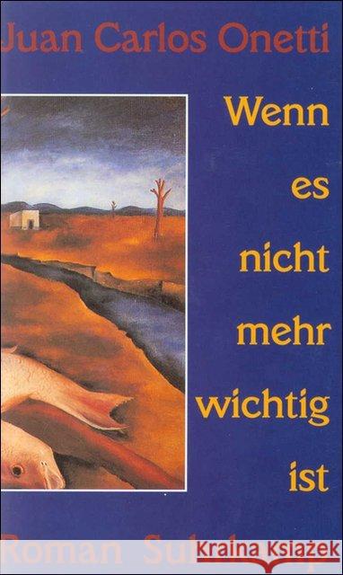 Wenn es nicht mehr wichtig ist : Roman Onetti, Juan C. 9783518407318