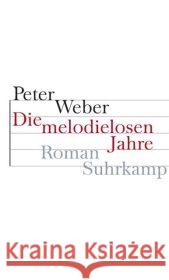 Die melodielosen Jahre : Roman Weber, Peter   9783518417744 Suhrkamp