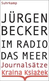 Im Radio das Meer : Journalsätze Becker, Jürgen   9783518421086 Suhrkamp