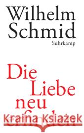 Die Liebe neu erfinden : Von der Lebenskunst im Umgang mit Anderen Schmid, Wilhelm   9783518422038 Suhrkamp