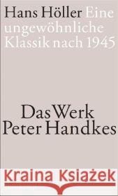 Eine ungewöhnliche Klassik nach 1945 : Das Werk Peter Handkes Höller, Hans 9783518423448 Suhrkamp