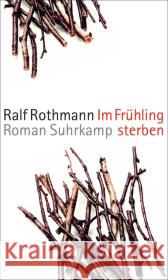 Im Frühling sterben : Roman Rothmann, Ralf 9783518424759 Suhrkamp