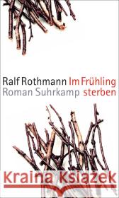 Im Frühling sterben : Roman Rothmann, Ralf 9783518424759