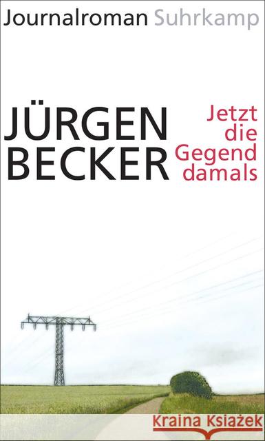 Jetzt die Gegend damals : Journalroman Becker, Jürgen 9783518424889 Suhrkamp