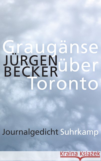 Graugänse über Toronto : Journalgedicht Becker, Jürgen 9783518427521