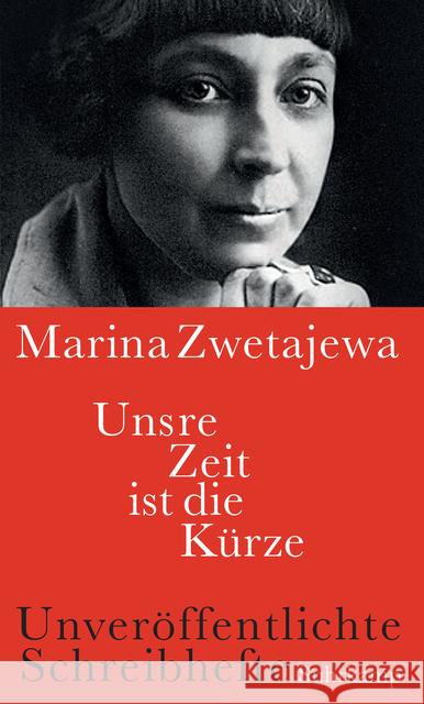 Unsre Zeit ist die Kürze : Unveröffentlichte Schreibhefte Zwetajewa, Marina 9783518427682 Suhrkamp