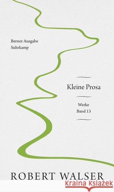Werke. Berner Ausgabe. Bd.13 : Kleine Prosa Walser, Robert 9783518429006