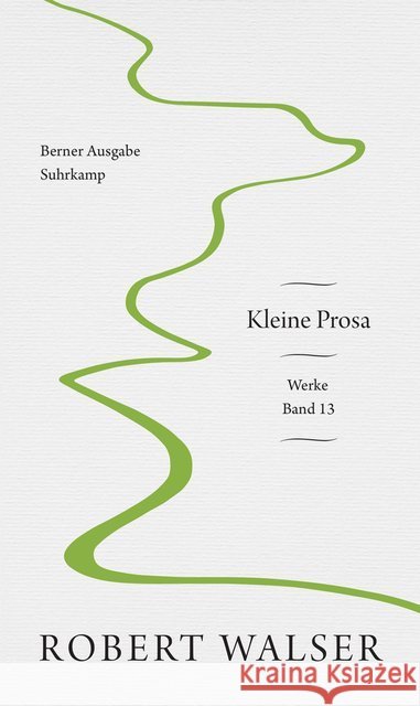 Werke. Berner Ausgabe. Bd.13 : Kleine Prosa Walser, Robert 9783518429006