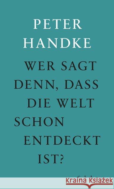 Wer sagt denn, daß die Welt schon entdeckt ist : Fünf Prosawerke Peter Handkes Handke, Peter 9783518429389