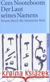 Der Laut seines Namens : Reisen durch die islamische Welt Nooteboom, Cees   9783518456682 Suhrkamp