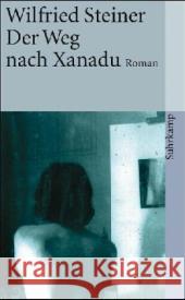 Der Weg nach Xanadu : Roman Steiner, Wilfried 9783518457092