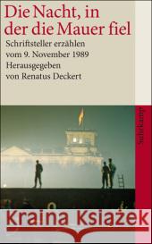 Die Nacht, in der die Mauer fiel : Schriftsteller erzählen vom 9. November 1989. Originalausgabe Deckert, Renatus   9783518460733 Suhrkamp