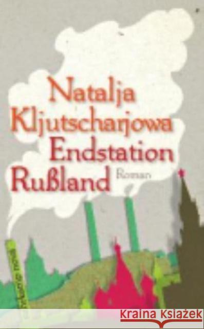 Endstation Rußland : Roman. Deutsche Erstausgabe Kljutscharjowa, Natalja Braungardt, Ganna-Maria  9783518461570 Suhrkamp