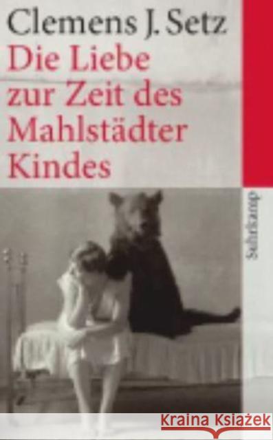 Die Liebe zur Zeit des Mahlstädter Kindes : Erzählungen. Ausgezeichnet mit dem Preis der Leipziger Buchmesse, Kategorie Belletristik 2011 Setz, Clemens J. 9783518463352 Suhrkamp