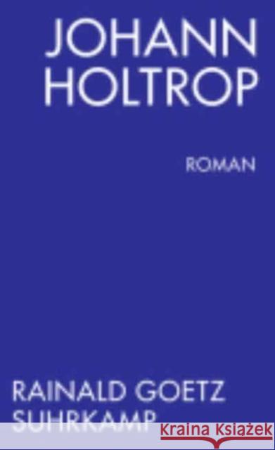 Johann Holtrop. Abriss der Gesellschaft Rainald Goetz 9783518465127