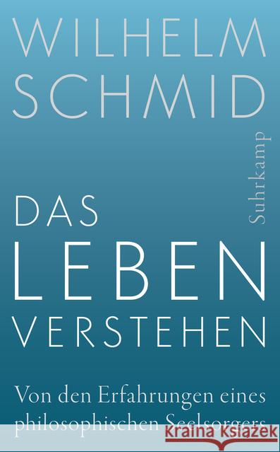 Das Leben verstehen : Von den Erfahrungen eines philosophischen Seelsorgers Schmid, Wilhelm 9783518468067
