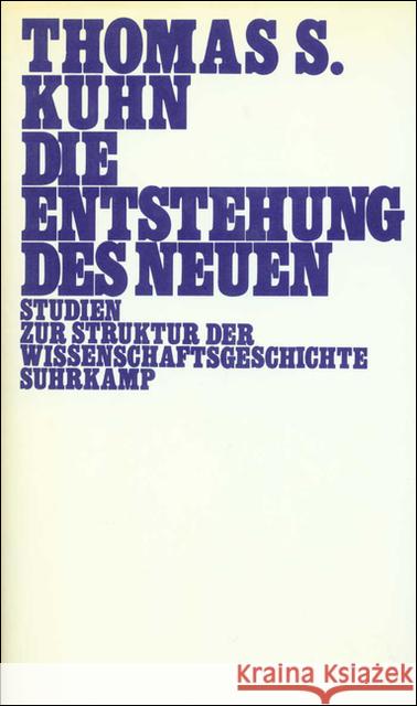 Die Entstehung des Neuen : Studien zur Struktur der Wissenschaftsgeschichte. Hrsg. v. Lorenz Krüger Kuhn, Thomas S. 9783518574478