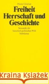 Freiheit, Herrschaft und Geschichte : Semantik der historisch-politischen Welt Günther, Horst 9783518575239