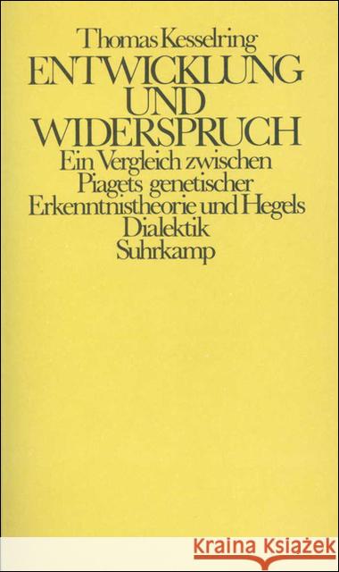 Entwicklung und Widerspruch : Ein Vergleich zwischen Piagets genetischer Erkenntnistheorie und Hegels Dialektik Kesselring, Thomas 9783518575987