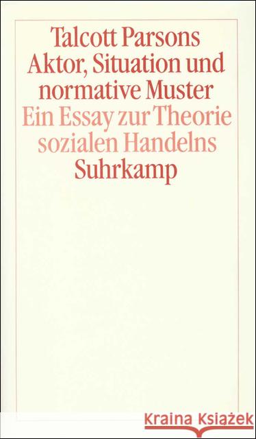 Aktor, Situation und normative Muster : Ein Essay zur Theorie sozialen Handelns. Übertr. u. eingel. v. Harald Wenzel Parsons, Talcott 9783518578131 Suhrkamp