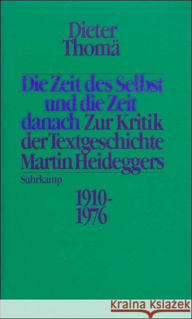 Die Zeit des Selbst und die Zeit danach : Zur Kritik der Textgeschichte Martin Heideggers 1910-1976 Thomä, Dieter 9783518580257