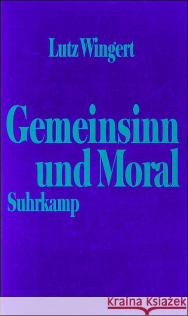 Gemeinsinn und Moral : Grundzüge einer intersubjektivistischen Moralkonzeption Wingert, Lutz 9783518581575