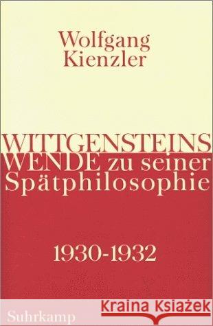 Wittgensteins Wende zu seiner Spätphilosophie 1930-1932 : Eine historische und systematische Darstellung Kienzler, Wolfgang 9783518582503