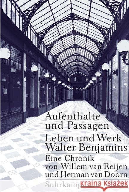 Aufenthalte und Passagen : Leben und Werk Walter Benjamins. Eine Chronik Reijen, Willem van; Doorn, Herman van 9783518583012