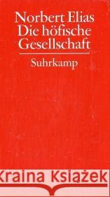 Die höfische Gesellschaft : Untersuchungen zur Soziologie des Königtums und der höfischen Aristokratie. Mit e. Einl.: Soziologie und Geschichtswissenschaft Elias, Norbert; Elias, Norbert 9783518583296 Suhrkamp