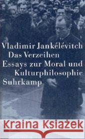 Das Verzeihen : Essays zur Moral und Kulturphilosophie. Hrsg. v Ralf Konersmann. Mit e. Vorw. v. Jürg Altwegg Jankélévitch, Vladimir 9783518583654 Suhrkamp